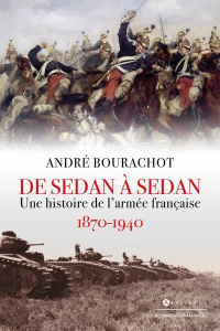 De Sedan à Sedan. Une histoire de l'armée française 1870-1918 - Bourachot André