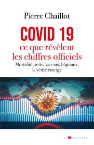 Covid 19, ce que révèlent les chiffres officiels - Chaillot Pierre ; Mucchielli Laurent ; Toubiana La