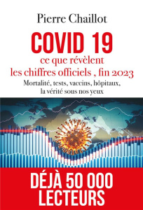 Covid 19, ce que révèlent les chiffres officiels fin 2023. Mortalité, tests, vaccins, hôpitaux, la v - Chaillot Pierre ; Mucchielli Laurent