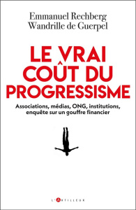 Le vrai coût du progressisme. Associations, médias, ONG, institutions, enquête sur un gouffre financ - Guerpel Wandrille de ; Rechberg Emmanuel