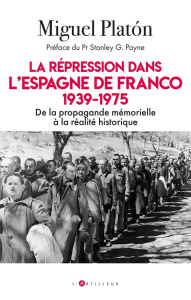 La répression dans l'Espagne de Franco, 1939-1975. De la propagande mémorielle à la réalité - Platón Miguel ; Payne Stanley George