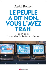 Référendum de 2005 : Les preuves de la trahison démocratique. Sortir du traité de Lisbonne - Bonnet André