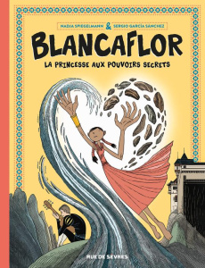 Blancaflor, la princesse aux pouvoirs secrets - Spiegelmann Nadja ; Sanchez Sergio Garcia