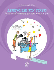 Apprivoiser son stress. Le cahier d'exercices qui vous veut du bien - Dorn Françoise - Couzon Elisabeth - Ladousse Camil