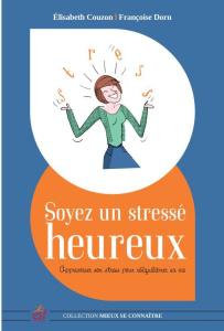 Soyez un stressé heureux. Apprivoiser son stress pour réequilibrer sa vie - Couzon Elisabeth - Dorn Françoise