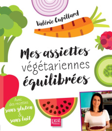 Mes assiettes végétariennes équilibrées. Avec des recettes sans gluten et sans lait - Cupillard Valérie ; Lemaire Hélène ; Cupillard Emm