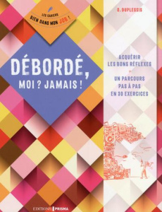 Débordé, moi ? Jamais ! - Duplessis Odile - Maraï Rachid