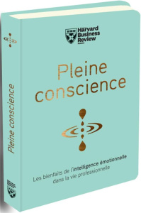 Pleine conscience / Les bienfaits de l'intelligence émotionnelle dans la vie professionnelle - Collectif