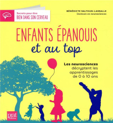 Enfants épanouis et au top. Les neurosciences décryptent les apprentissages de 0 à 10 ans - Salthun-Lassalle Bénédicte