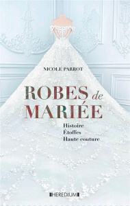 Robe d'un jour, rêve d'une vie. Robes de mariées d'hier et d'aujourd'hui - Parrot Nicole