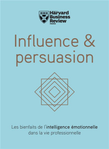 Influence & persuasion. Les bienfaits de l'intelligence émotionnelle dans la vie professionnelle - Morgan Nick ; Cialdini Robert ; Duarte Nancy ; Hog