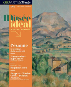 Le musée idéal : la revue N° 6, juin-juillet-août 2023 : Cézanne. L'inventeur de la modernité - Bonfillon Pierre-Olivier - Stioui Laura