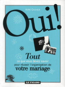 Oui ! / Tout ce que vous devez savoir pour réussir l'organisation de votre mariage - Gagneur Astrid