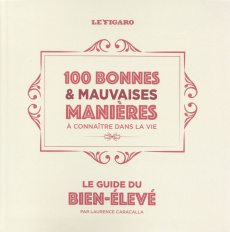 Le guide du bien-élevé. 100 bonnes & mauvaises manières à connaître dans la vie - Caracalla Laurence ; Gauffre Pascal