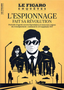 Le Figaro Enquêtes Hors-série : L'espionnage fait sa révolution. Portraits d'agents secrets légendai - Gonin Jean-Marc