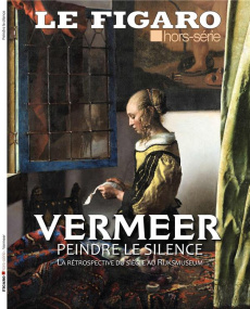 Le Figaro hors-série : Vermeer, peindre le silence. La rétrosppective du siècle au Rijksmuseum - Jaeghere Michel de ; Schmitz Isabelle