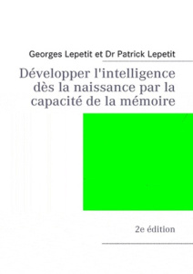 DEVELOPPER L'INTELLIGENCE DES LA NAISSANCE - PAR LA CAPACITE DE LA MEMOIRE - LEPETIT