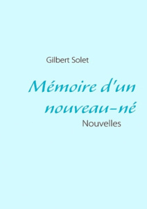 Mémoire d'un nouveau-né. Nouvelles - Solet Gilbert