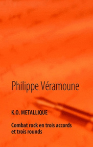 K.O. Métallique. Combat rock en trois accords et trois rounds - Veramoune Philippe