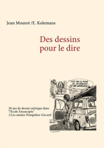 Des dessins pour le dire . Tome 1 : les années Pompidou-Giscard - Mourot Jean ; Kolemans E