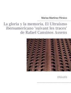 La gloria y la memoria. . El ultraísmo iberoamericano "suivant les traces" de Rafael Cansinos Assens - Martinez Persico Marisa