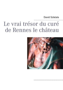 Le vrai trésor du curé de rennes le château - Szlatala David