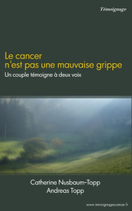 Le cancer n'est pas une mauvaise grippe - Nusbaum-Topp Catherine ; Topp Andreas