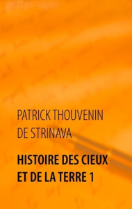 Histoire des Cieux et de la Terre. Tome 1 - Thouvenin de Strinava Patrick
