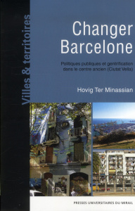 Changer Barcelone. Politiques publiques et gentrification dans le centre ancien (Ciutat Vella) - Ter Minassian Hovig ; Capel Horacio