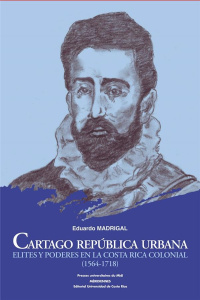 CARTAGO REPUBLICA URBANA. ELITES Y PODERES EN LA COSTA RICA COLONIAL (1564-1718) - MADRIGAL EDUARDO