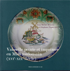 Vaisselle peinte et imprimée en Midi toulousain (XVIe-XIXe siècle) - Minovez Jean-Michel ; Piques Stéphane