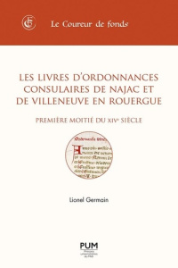 Les livres d'ordonnances consulaires de Najac et de Villeneuve en Rouergue. Première moitié du XIVe - Germain Lionel