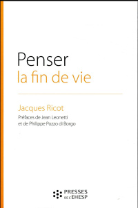Penser la fin de vie. L'éthique au coeur d'un choix de société - Ricot Jacques ; Leonetti Jean ; Pozzo di Borgo Phi
