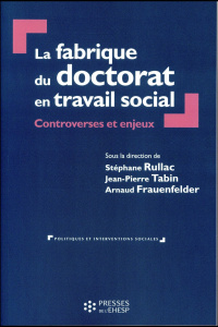 La fabrique du doctorat en travail social. Controverses et enjeux - Rullac Stéphane ; Tabin Jean-Pierre ; Frauenfelder