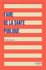 Faire de la santé publique. 3e édition - Fassin Didier