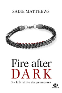 Fire after dark Tome 3 : L'étreinte des promesses - Matthews Sadie ; Boischot Laurence