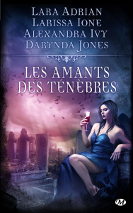 Les Amants des ténèbres. Quatre récits de Bit-Lit - Adrian Lara ; Ione Larissa ; Ivy Alexandra ; Jones