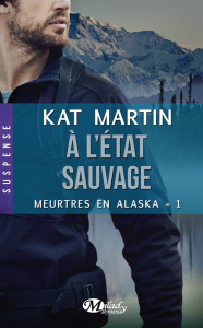 Meurtres en Alaska Tome 1 : A l'état sauvage - Martin Kat ; Tilche Pascal