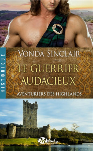 Aventuriers des Highlands Tome 4 : Le guerrier audacieux - Sinclair Vonda ; Morella Wanda