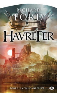 Havrefer Tome 2 : La couronne brisée - Ford Richard ; Debernard Olivier