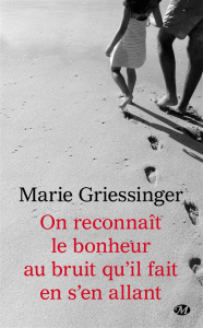 On reconnaît le bonheur au bruit qu'il fait en s'en allant - Griessinger Marie