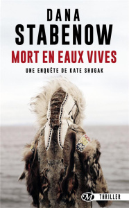 Une enquête de Kate Shugak Tome 3 : Mort en eaux vives - Stabenow Dana ; Brèque Jean-Daniel