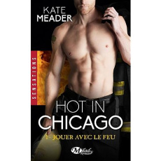 Hot in chicago Tome 1 : Jouer avec le feu - Meader Kate ; Moreau Florence