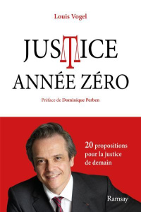 Justice année zéro. Mes 20 propositions pour la justice de demain - Vogel Louis ; Perben Dominique