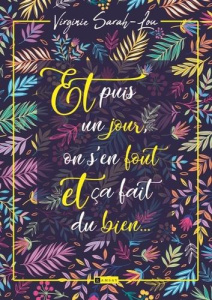 Et puis un jour, on s'en fout et ça fait du bien... - Sarah-Lou Virginie