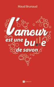 L'amour est une bulle de savon - Brunaud Maud