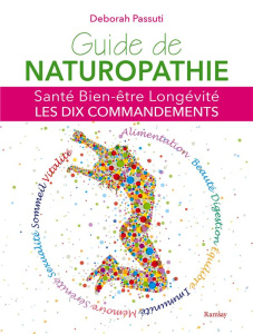 Guide de naturopathie. Santé, bien-être, longévité : les dix commandements - Passuti Deborah ; Ledoux Franck