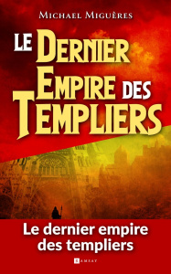 Le dernier empire des Templiers - Miguères Michael