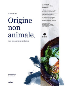 Origine non animale. Pour une gastronomie végétale - Vallée Claire ; Japy David ; Rambaud Elodie ; La M