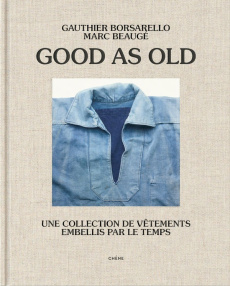 Good as old. Une collection de vêtements embellis par le temps - Borsarello Gauthier ; Beaugé Marc ; Nègre Charles